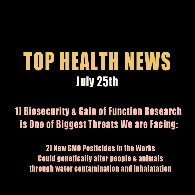 Top Health News - July 25th - Biosecurity Concerns & New GMO Pesticides